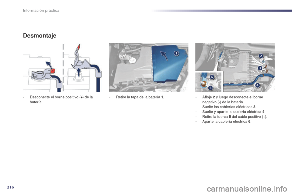 Peugeot 508 Hybrid 2014 Manual del propietario (in Spanish) 216
508_es_Chap08_info-pratiques_ed02-2014
Desmontaje
- Desconecte el borne positivo (+) de la
batería. -
R etire la tapa de la batería 1.- Afloje 2 y luego desconecte el borne
negativo ( -) Peugeot 508 Hybrid 2014 Manual del propietario (in Spanish) 216
508_es_Chap08_info-pratiques_ed02-2014
Desmontaje
- Desconecte el borne positivo (+) de la
batería. -
R etire la tapa de la batería 1.- Afloje 2 y luego desconecte el borne
negativo ( -)