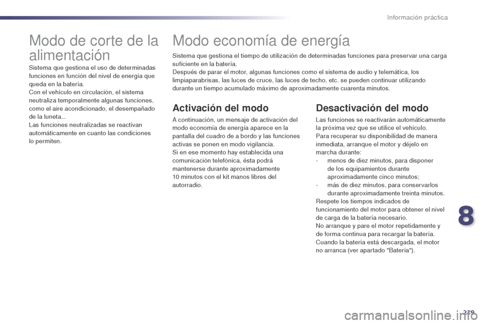 Peugeot 508 Hybrid 2014 Manual del propietario (in Spanish) 219
508_es_Chap08_info-pratiques_ed02-2014
Sistema que gestiona el tiempo de utilización de determinadas funciones para preservar una carga
suficiente en la batería.
Después de parar el motor, alg Peugeot 508 Hybrid 2014 Manual del propietario (in Spanish) 219
508_es_Chap08_info-pratiques_ed02-2014
Sistema que gestiona el tiempo de utilización de determinadas funciones para preservar una carga
suficiente en la batería.
Después de parar el motor, alg