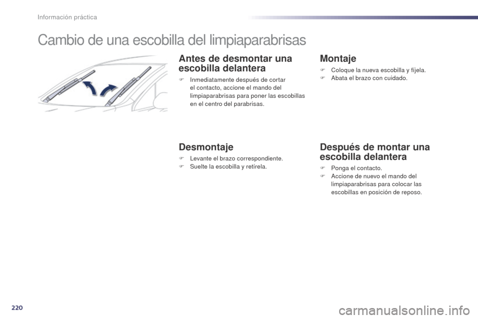 Peugeot 508 Hybrid 2014 Manual del propietario (in Spanish) 220
508_es_Chap08_info-pratiques_ed02-2014
Cambio de una escobilla del limpiaparabrisas
Antes de desmontar una
escobilla delantera
F Inmediatamente después de cortar el contacto, accione el mando de Peugeot 508 Hybrid 2014 Manual del propietario (in Spanish) 220
508_es_Chap08_info-pratiques_ed02-2014
Cambio de una escobilla del limpiaparabrisas
Antes de desmontar una
escobilla delantera
F Inmediatamente después de cortar el contacto, accione el mando de