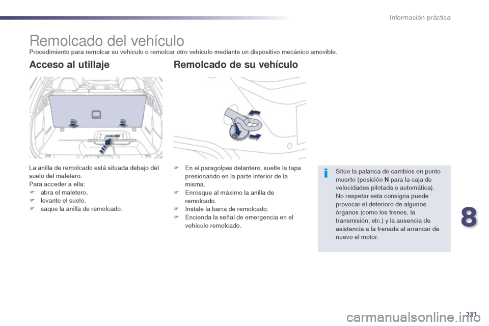 Peugeot 508 Hybrid 2014 Manual del propietario (in Spanish) 221
508_es_Chap08_info-pratiques_ed02-2014
Remolcado del vehículoProcedimiento para remolcar su vehículo o remolcar otro vehículo mediante un dispositivo mecánico amovible.
Remolcado de su vehícu Peugeot 508 Hybrid 2014 Manual del propietario (in Spanish) 221
508_es_Chap08_info-pratiques_ed02-2014
Remolcado del vehículoProcedimiento para remolcar su vehículo o remolcar otro vehículo mediante un dispositivo mecánico amovible.
Remolcado de su vehícu