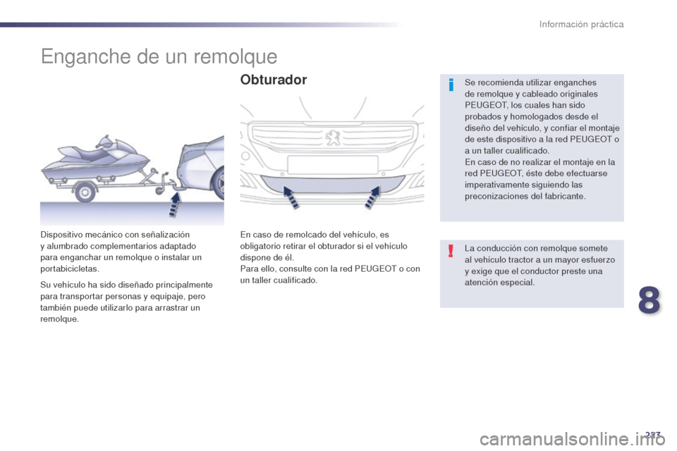 Peugeot 508 Hybrid 2014 Manual del propietario (in Spanish) 223
508_es_Chap08_info-pratiques_ed02-2014
Enganche de un remolque
Se recomienda utilizar enganches
de remolque y cableado originales
PEUGEOT, los cuales han sido
probados y homologados desde el
d Peugeot 508 Hybrid 2014 Manual del propietario (in Spanish) 223
508_es_Chap08_info-pratiques_ed02-2014
Enganche de un remolque
Se recomienda utilizar enganches
de remolque y cableado originales
PEUGEOT, los cuales han sido
probados y homologados desde el
d