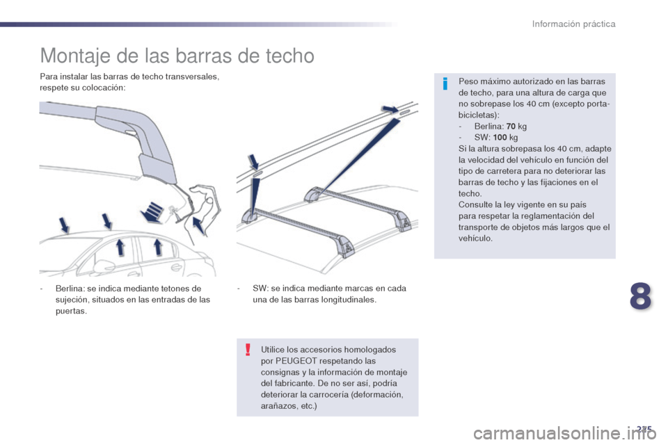 Peugeot 508 Hybrid 2014 Manual del propietario (in Spanish) 225
508_es_Chap08_info-pratiques_ed02-2014
Montaje de las barras de techo
Peso máximo autorizado en las barras
de techo, para una altura de carga que
no sobrepase los 40 cm (excepto porta-
bicicle Peugeot 508 Hybrid 2014 Manual del propietario (in Spanish) 225
508_es_Chap08_info-pratiques_ed02-2014
Montaje de las barras de techo
Peso máximo autorizado en las barras
de techo, para una altura de carga que
no sobrepase los 40 cm (excepto porta-
bicicle