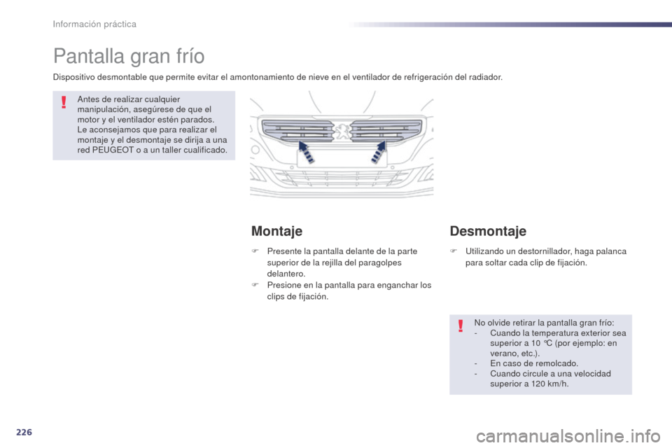 Peugeot 508 Hybrid 2014 Manual del propietario (in Spanish) 226
508_es_Chap08_info-pratiques_ed02-2014
Pantalla gran frío
Antes de realizar cualquier
manipulación, asegúrese de que el
motor y el ventilador estén parados.
Le aconsejamos que para realizar Peugeot 508 Hybrid 2014 Manual del propietario (in Spanish) 226
508_es_Chap08_info-pratiques_ed02-2014
Pantalla gran frío
Antes de realizar cualquier
manipulación, asegúrese de que el
motor y el ventilador estén parados.
Le aconsejamos que para realizar