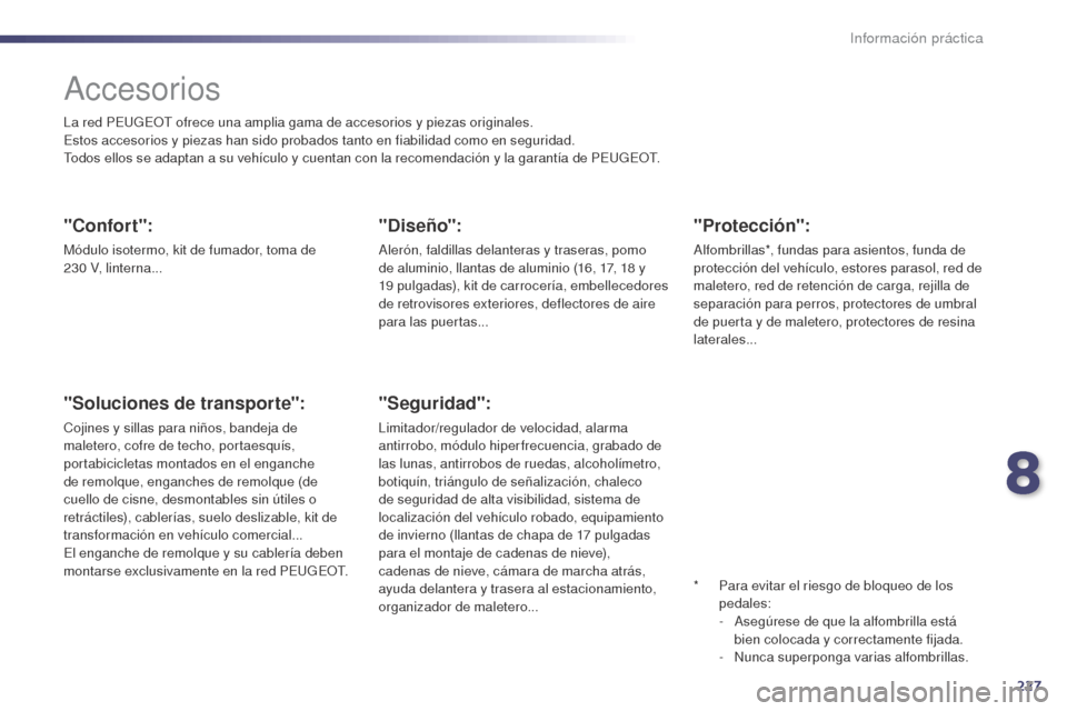 Peugeot 508 Hybrid 2014 Manual del propietario (in Spanish) 227
508_es_Chap08_info-pratiques_ed02-2014
Accesorios
La red PEUGEOT ofrece una amplia gama de accesorios y piezas originales.
Estos accesorios y piezas han sido probados tanto en fiabilidad como en s Peugeot 508 Hybrid 2014 Manual del propietario (in Spanish) 227
508_es_Chap08_info-pratiques_ed02-2014
Accesorios
La red PEUGEOT ofrece una amplia gama de accesorios y piezas originales.
Estos accesorios y piezas han sido probados tanto en fiabilidad como en s