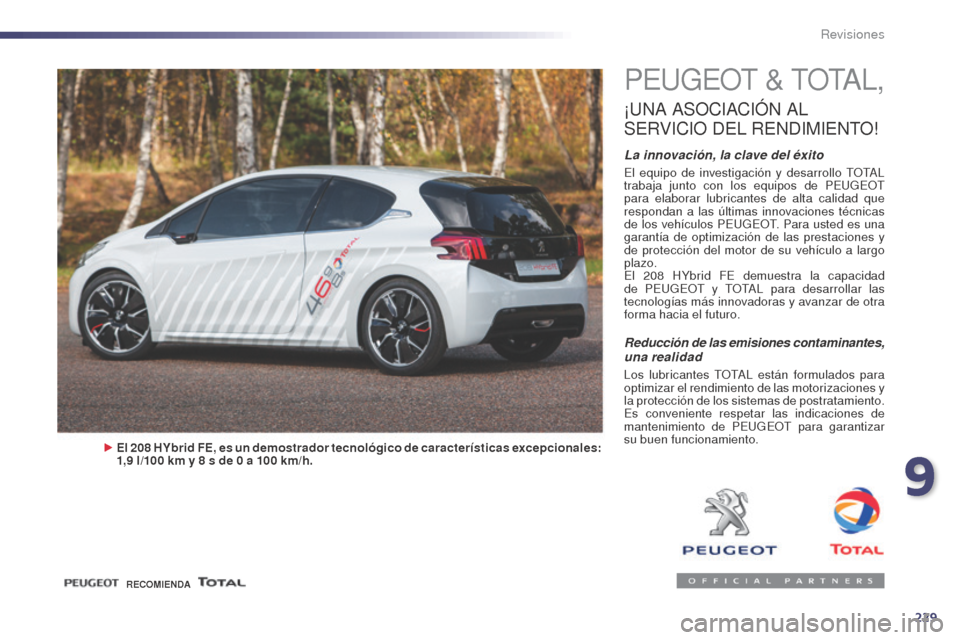 Peugeot 508 Hybrid 2014  Manual del propietario (in Spanish) 229
508_es_Chap09_verifications_ed02-2014
PEUGEOT & TOTAL,
¡UNA ASOCIACIóN  AL 
S

ERVICIO
 
 DEL
 
 RENDIMIENTO
!
La innovación, la clave del éxito
El equipo de investigación y desarrollo TOTAL 
