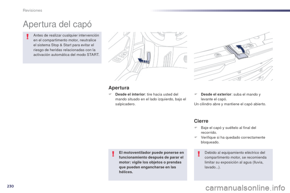 Peugeot 508 Hybrid 2014  Manual del propietario (in Spanish) 230
508_es_Chap09_verifications_ed02-2014
Apertura del capó
Apertura
Antes de realizar cualquier intervención 
en el compartimento motor, neutralice 
el sistema Stop & Start para evitar el 
riesgo d