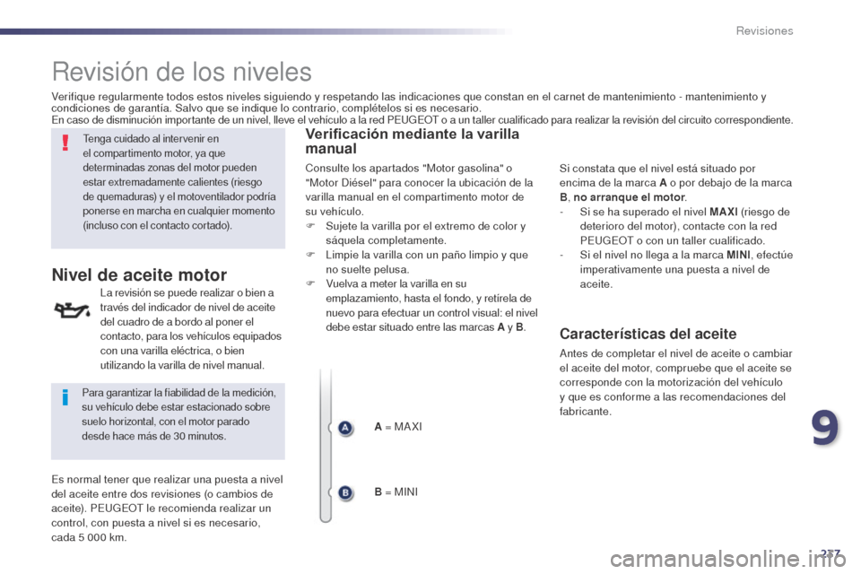 Peugeot 508 Hybrid 2014  Manual del propietario (in Spanish) 237
508_es_Chap09_verifications_ed02-2014
Revisión de los niveles
Tenga cuidado al intervenir en 
el compartimento motor, ya que 
determinadas zonas del motor pueden 
estar extremadamente calientes (