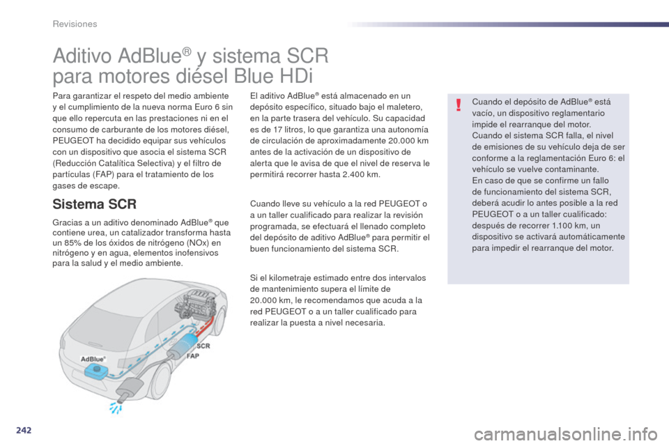 Peugeot 508 Hybrid 2014  Manual del propietario (in Spanish) 242
508_es_Chap09_verifications_ed02-2014
Aditivo AdBlue® y sistema SCR 
para motores diésel Blue HDi
Para garantizar el respeto del medio ambiente 
y el cumplimiento de la nueva norma Euro 6
  sin 