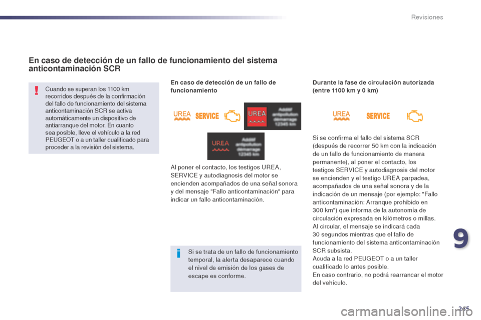 Peugeot 508 Hybrid 2014  Manual del propietario (in Spanish) 245
508_es_Chap09_verifications_ed02-2014
En caso de detección de un fallo de funcionamiento del sistema 
anticontaminación SCR
Cuando se superan los 1100 km 
re corridos después de la confirmació