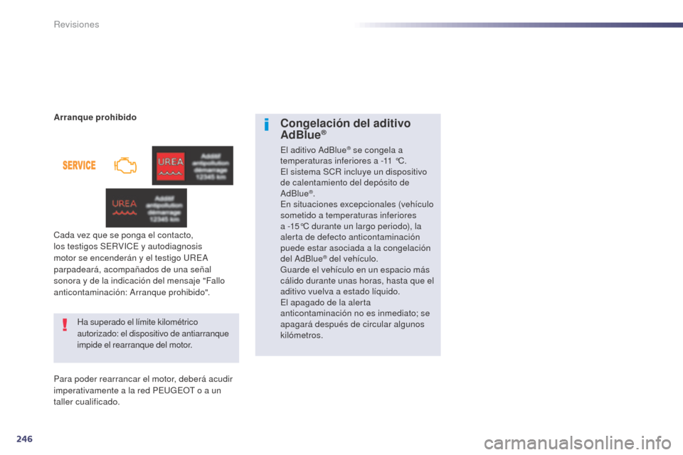 Peugeot 508 Hybrid 2014  Manual del propietario (in Spanish) 246
508_es_Chap09_verifications_ed02-2014
Ha superado el límite kilométrico 
autorizado: el dispositivo de antiarranque 
impide el rearranque del motor.
Arranque prohibido
Cada vez que se ponga el c