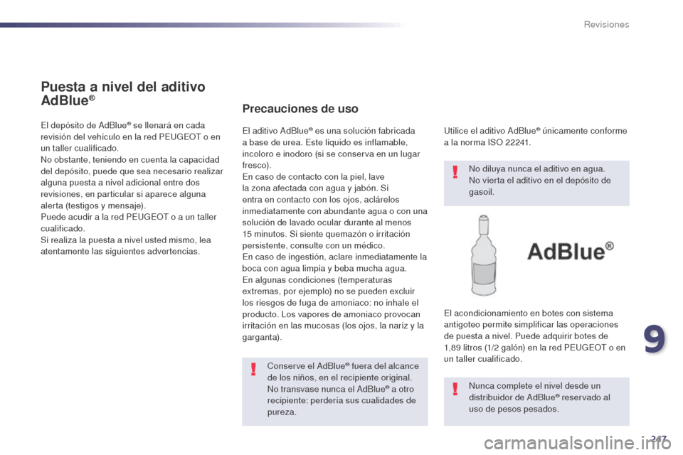 Peugeot 508 Hybrid 2014  Manual del propietario (in Spanish) 247
508_es_Chap09_verifications_ed02-2014
Puesta a nivel del aditivo 
AdBlue®
El depósito de AdBlue® se llenará en cada 
revisión del vehículo en la red PEUGEOT o en 
un taller cualificado.
No o