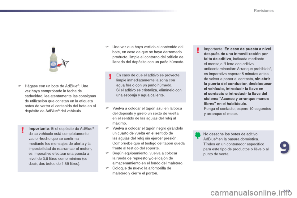 Peugeot 508 Hybrid 2014 Manual del propietario (in Spanish) 249
508_es_Chap09_verifications_ed02-2014
F Hágase con un bote de AdBlue®. Una
vez haya comprobado la fecha de
caducidad, lea atentamente las consignas
de utilización que constan en la etiqueta Peugeot 508 Hybrid 2014 Manual del propietario (in Spanish) 249
508_es_Chap09_verifications_ed02-2014
F Hágase con un bote de AdBlue®. Una
vez haya comprobado la fecha de
caducidad, lea atentamente las consignas
de utilización que constan en la etiqueta