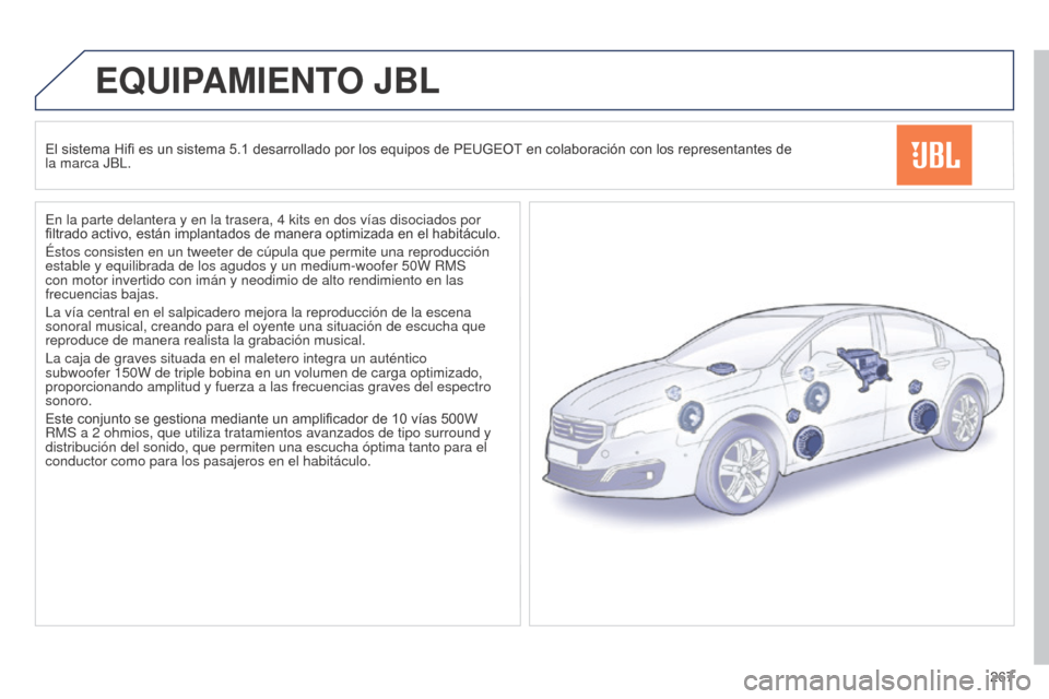 Peugeot 508 Hybrid 2014  Manual del propietario (in Spanish) 267
508_es_Chap11b_JBL_ed02-2014
EQUIPAMIENTO JBL
El sistema Hifi es un sistema 5.1 desarrollado por los equipos de PEUGEOT en colaboración con los representantes de  
la marca JBL.
En la parte delan