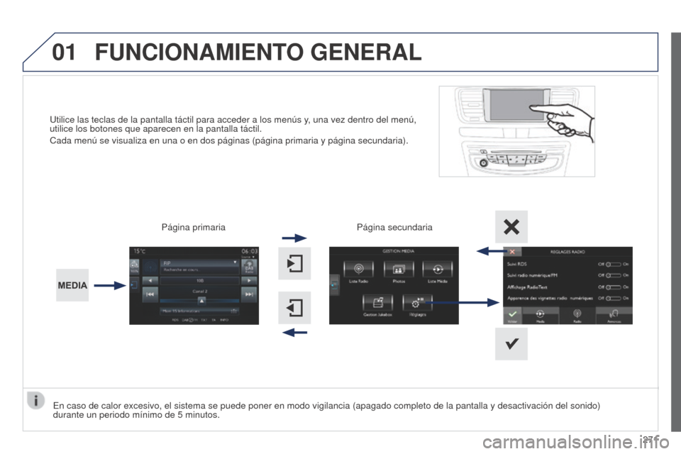 Peugeot 508 Hybrid 2014  Manual del propietario (in Spanish) 271
01
508_es_Chap11c_SMEGplus-i_ed02-2014
Utilice las teclas de la pantalla táctil para acceder a los menús \
y, una vez dentro del menú, 
utilice los botones que aparecen en la pantalla táctil.
