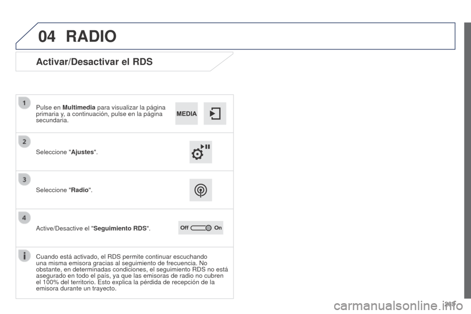 Peugeot 508 Hybrid 2014  Manual del propietario (in Spanish) 283
04
508_es_Chap11c_SMEGplus-i_ed02-2014
RADIO
Activar/Desactivar el RDS
Seleccione "Ajustes".
Pulse en Multimedia para visualizar la página 
primaria y, a continuación, pulse en la página 
secun