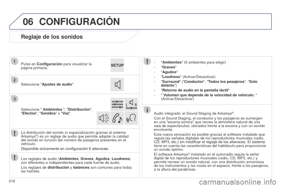 Peugeot 508 Hybrid 2014 Manual del propietario (in Spanish) 318
06
508_es_Chap11c_SMEGplus-i_ed02-2014
CONFIGURACIÓN
- "Ambientes" (6 ambientes para elegir)
- "Graves "
-
"Agudos"
-
"Loudness" (Activar/Desactivar)
-
"Surround " ("Conductor", "Todos lo Peugeot 508 Hybrid 2014 Manual del propietario (in Spanish) 318
06
508_es_Chap11c_SMEGplus-i_ed02-2014
CONFIGURACIÓN
- "Ambientes" (6 ambientes para elegir)
- "Graves "
-
"Agudos"
-
"Loudness" (Activar/Desactivar)
-
"Surround " ("Conductor", "Todos lo