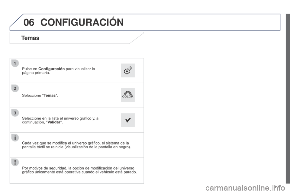 Peugeot 508 Hybrid 2014  Manual del propietario (in Spanish) 319
06
508_es_Chap11c_SMEGplus-i_ed02-2014
CONFIGURACIÓN
Temas
Seleccione "Temas".
Pulse en Configuración para visualizar la 
página primaria.
Seleccione en la lista el universo gráfico y, a 
cont