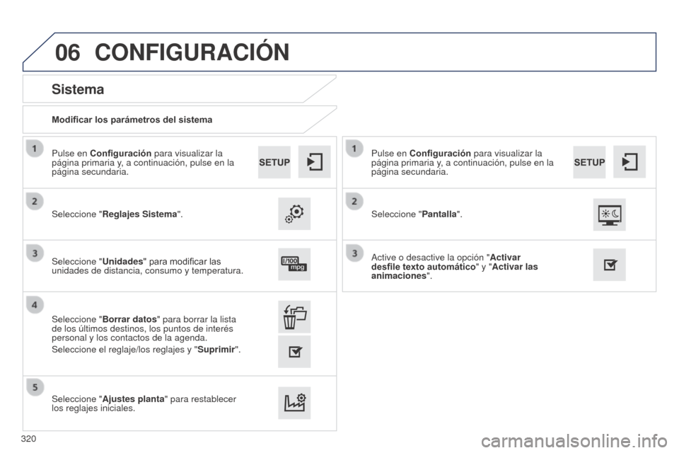 Peugeot 508 Hybrid 2014  Manual del propietario (in Spanish) 320
06
508_es_Chap11c_SMEGplus-i_ed02-2014
Modificar los parámetros del sistema
Sistema
Seleccione "Reglajes Sistema ".
Pulse en Configuración para visualizar la 
página primaria y, a continuación