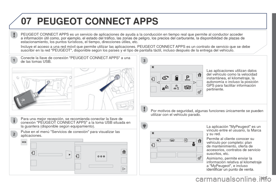 Peugeot 508 Hybrid 2014  Manual del propietario (in Spanish) 323
07
323
508_es_Chap11c_SMEGplus-i_ed02-2014
PEUGEOT CONNECT APPS
Las aplicaciones utilizan datos 
del vehículo como la velocidad 
instantánea, el kilometraje, la 
autonomía o incluso la posició