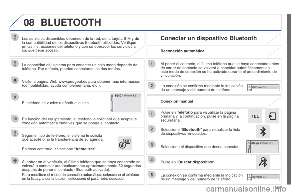 Peugeot 508 Hybrid 2014 Manual del propietario (in Spanish) 329
08
508_es_Chap11c_SMEGplus-i_ed02-2014
En función del equipamiento, el teléfono le solicitará que acep\
te la
conexión automática cada vez que se ponga el contacto.
Según el tipo de teléfo Peugeot 508 Hybrid 2014 Manual del propietario (in Spanish) 329
08
508_es_Chap11c_SMEGplus-i_ed02-2014
En función del equipamiento, el teléfono le solicitará que acep\
te la
conexión automática cada vez que se ponga el contacto.
Según el tipo de teléfo