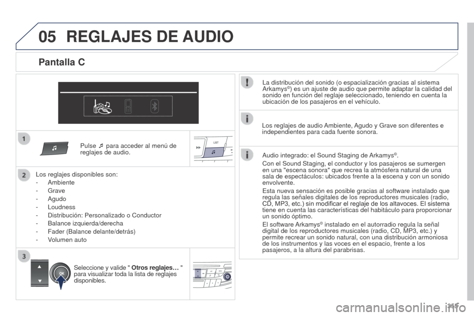 Peugeot 508 Hybrid 2014  Manual del propietario (in Spanish) 355
05
Pulse ¯ para acceder al menú de 
reglajes de audio.
Los reglajes disponibles son:
-
 
Ambiente
-
 
Grave
-
 
Agudo
-
 
Loudness
-
 
Distribución: Personalizado o Conductor
-

 
Balance izqui