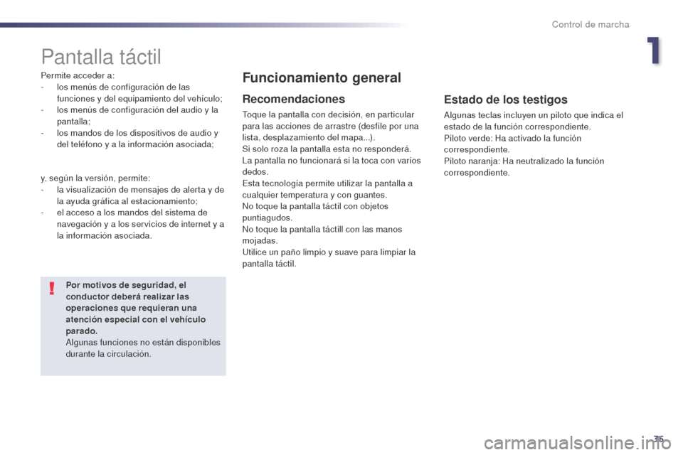 Peugeot 508 Hybrid 2014 Manual del propietario (in Spanish) 35
Pantalla táctil
Permite acceder a:
- l os menús de configuración de las
funciones y del equipamiento del vehículo;
-
l
os menús de configuración del audio y la
pantalla;
-
l
os mandos Peugeot 508 Hybrid 2014 Manual del propietario (in Spanish) 35
Pantalla táctil
Permite acceder a:
- l os menús de configuración de las
funciones y del equipamiento del vehículo;
-
l
os menús de configuración del audio y la
pantalla;
-
l
os mandos