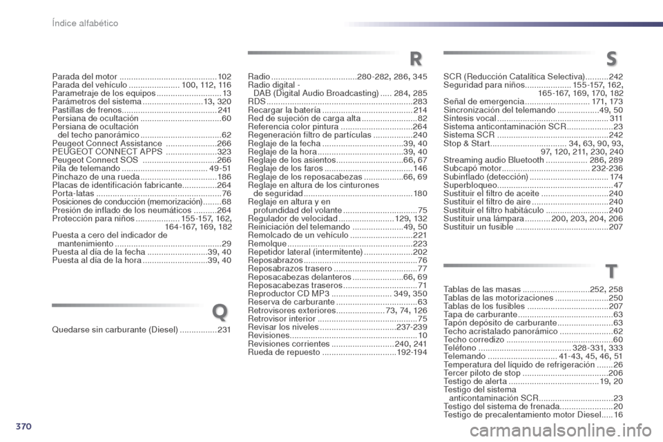 Peugeot 508 Hybrid 2014  Manual del propietario (in Spanish) 370
SCR (Reducción Catalítica Selectiva) ..........242
Seguridad para niños  ....................155 -157, 162,  
165 -167 , 169, 170, 182
Señal de emergencia
 

............................171, 1