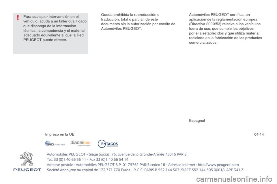 Peugeot 508 Hybrid 2014  Manual del propietario (in Spanish) 04-14
Impreso en la UE Espagnol
Queda prohibida la reproducción o 
traducción, total o parcial, de este 
documento sin la autorización por escrito de 
Automóviles PEUGEOT.
Automóviles PEUGEOT cer