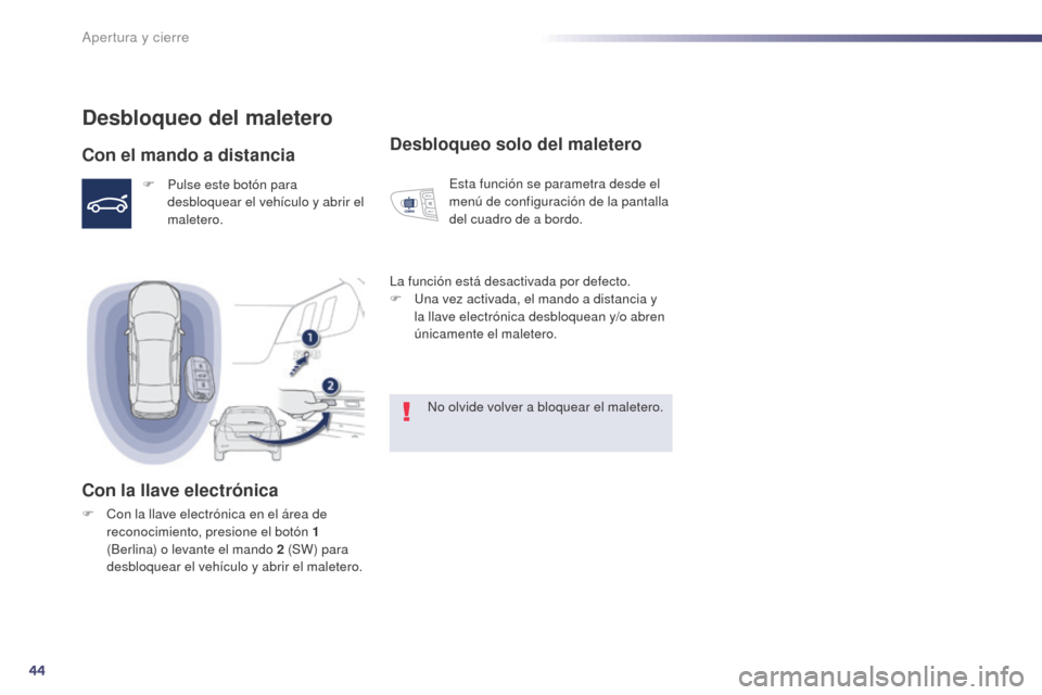 Peugeot 508 Hybrid 2014 Manual del propietario (in Spanish) 44
508_es_Chap02_ouvertures_ed02-2014
Desbloqueo del maletero
Con el mando a distancia
F Pulse este botón para desbloquear el vehículo y abrir el
maletero.
Con la llave electrónica
F Con la llave Peugeot 508 Hybrid 2014 Manual del propietario (in Spanish) 44
508_es_Chap02_ouvertures_ed02-2014
Desbloqueo del maletero
Con el mando a distancia
F Pulse este botón para desbloquear el vehículo y abrir el
maletero.
Con la llave electrónica
F Con la llave