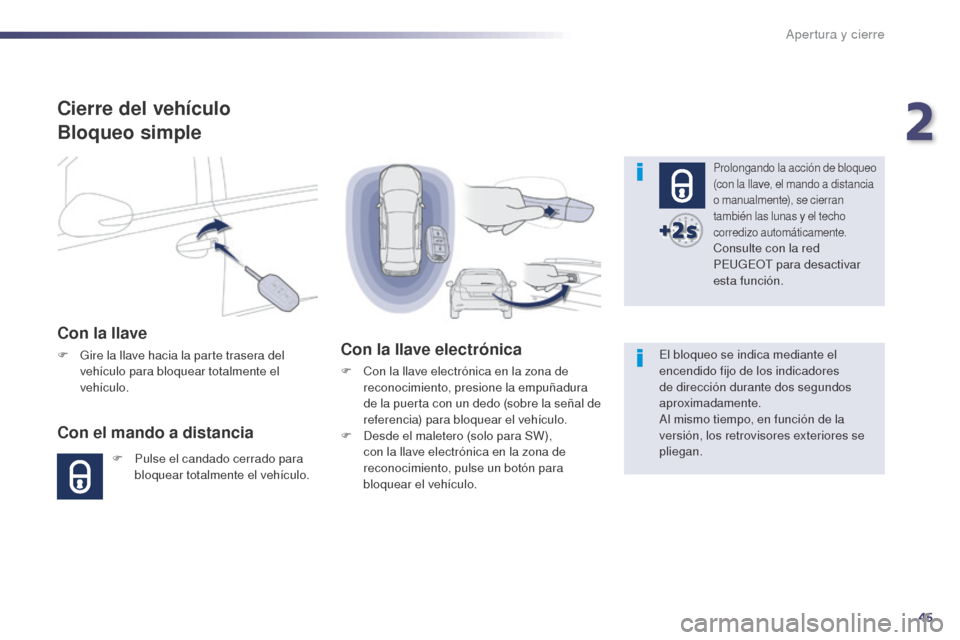 Peugeot 508 Hybrid 2014 Manual del propietario (in Spanish) 45
508_es_Chap02_ouvertures_ed02-2014
Cierre del vehículo
Bloqueo simple
Con la llave
F Gire la llave hacia la parte trasera del vehículo para bloquear totalmente el
vehículo.
Con el mando a dista Peugeot 508 Hybrid 2014 Manual del propietario (in Spanish) 45
508_es_Chap02_ouvertures_ed02-2014
Cierre del vehículo
Bloqueo simple
Con la llave
F Gire la llave hacia la parte trasera del vehículo para bloquear totalmente el
vehículo.
Con el mando a dista
