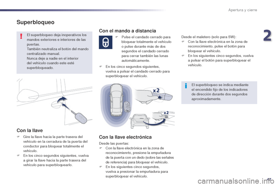 Peugeot 508 Hybrid 2014 Manual del propietario (in Spanish) 47
508_es_Chap02_ouvertures_ed02-2014
Superbloqueo
El superbloqueo deja inoperativos los
mandos exteriores e interiores de las
puertas.
También neutraliza el botón del mando
centralizado manual.
Peugeot 508 Hybrid 2014 Manual del propietario (in Spanish) 47
508_es_Chap02_ouvertures_ed02-2014
Superbloqueo
El superbloqueo deja inoperativos los
mandos exteriores e interiores de las
puertas.
También neutraliza el botón del mando
centralizado manual.
