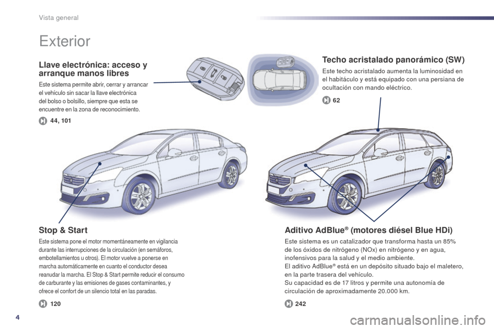 Peugeot 508 Hybrid 2014  Manual del propietario (in Spanish) 4
4 4, 10124262
120
508_es_Chap00b_vue-ensemble_ed02-2014
Llave electrónica: acceso y 
arranque manos libres
Este sistema permite abrir, cerrar y arrancar 
el vehículo sin sacar la llave electrónic