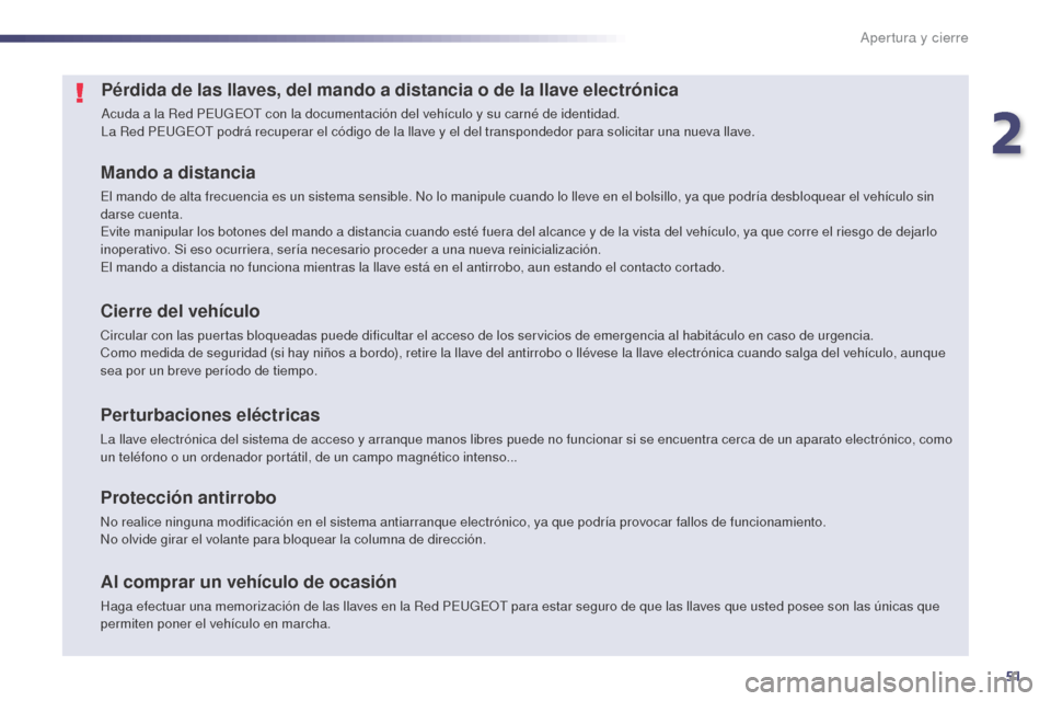 Peugeot 508 Hybrid 2014  Manual del propietario (in Spanish) 51
508_es_Chap02_ouvertures_ed02-2014
Pérdida de las llaves, del mando a distancia o de la llave electrónica
Acuda a la Red PEUGEOT con la documentación del vehículo y su carné de identidad.
La R