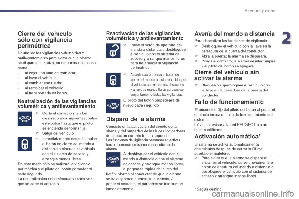 Peugeot 508 Hybrid 2014 Manual del propietario (in Spanish) 53
508_es_Chap02_ouvertures_ed02-2014
Cierre del vehÃculo
sólo con vigilancia
perimétrica
Neutralice las vigilancias volumétrica y
antilevantamiento para evitar que la alarma
se dispare sin m Peugeot 508 Hybrid 2014 Manual del propietario (in Spanish) 53
508_es_Chap02_ouvertures_ed02-2014
Cierre del vehÃculo
sólo con vigilancia
perimétrica
Neutralice las vigilancias volumétrica y
antilevantamiento para evitar que la alarma
se dispare sin m