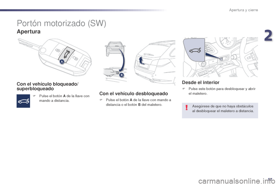 Peugeot 508 Hybrid 2014 Manual del propietario (in Spanish) 57
508_es_Chap02_ouvertures_ed02-2014
Portón motorizado (SW)
Apertura
Con el vehÃculo bloqueado/
superbloqueado
F Pulse el botón A de la llave con mando a distancia.Con el vehÃculo desbloqueado
F Peugeot 508 Hybrid 2014 Manual del propietario (in Spanish) 57
508_es_Chap02_ouvertures_ed02-2014
Portón motorizado (SW)
Apertura
Con el vehÃculo bloqueado/
superbloqueado
F Pulse el botón A de la llave con mando a distancia.Con el vehÃculo desbloqueado
F