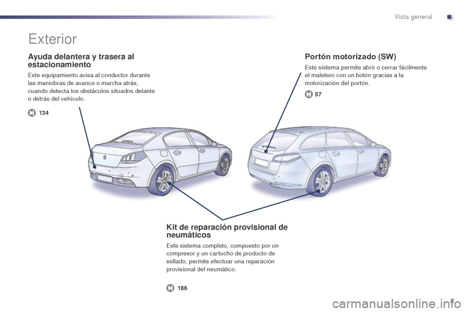 Peugeot 508 Hybrid 2014 Manual del propietario (in Spanish) 5
13 457
186
508_es_Chap00b_vue-ensemble_ed02-2014
Ayuda delantera y trasera al
estacionamiento
Este equipamiento avisa al conductor durante
las maniobras de avance o marcha atrás,
cuando detecta Peugeot 508 Hybrid 2014 Manual del propietario (in Spanish) 5
13 457
186
508_es_Chap00b_vue-ensemble_ed02-2014
Ayuda delantera y trasera al
estacionamiento
Este equipamiento avisa al conductor durante
las maniobras de avance o marcha atrás,
cuando detecta