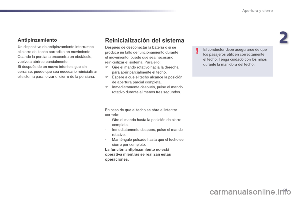 Peugeot 508 Hybrid 2014  Manual del propietario (in Spanish) 61
508_es_Chap02_ouvertures_ed02-2014
Antipinzamiento
Un dispositivo de antipinzamiento interrumpe 
el cierre del techo corredizo en movimiento. 
Cuando la persiana encuentra un obstáculo, 
vuelve a 