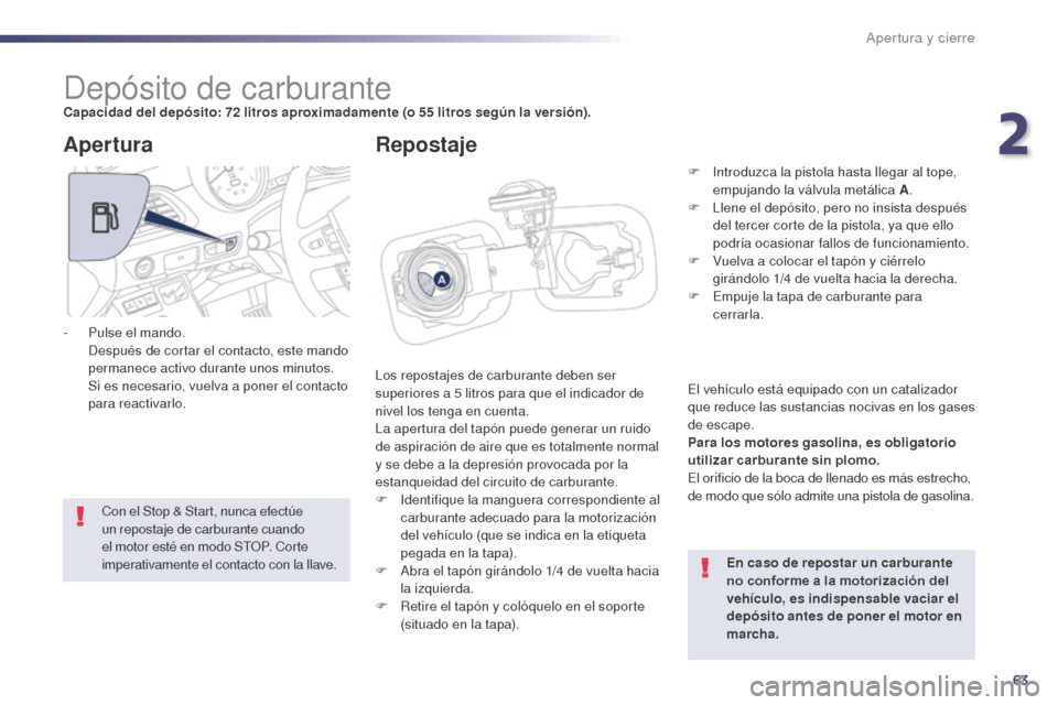 Peugeot 508 Hybrid 2014  Manual del propietario (in Spanish) 63
508_es_Chap02_ouvertures_ed02-2014
Depósito de carburanteCapacidad del depósito: 72 litros aproximadamente (o 55 litros según la versión).
L os repostajes de carburante deben ser 
superiores a 
