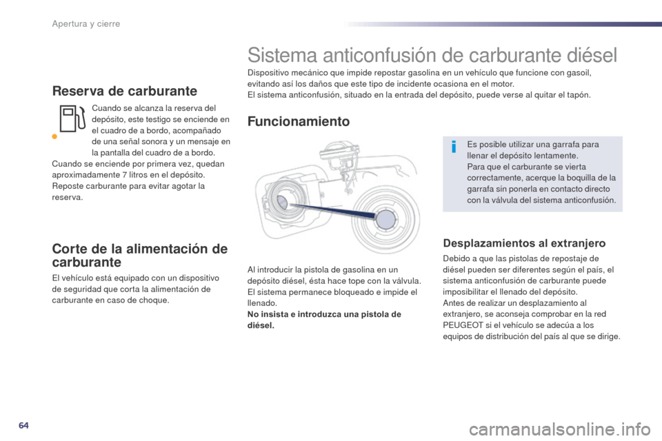 Peugeot 508 Hybrid 2014  Manual del propietario (in Spanish) 64
508_es_Chap02_ouvertures_ed02-2014
Reserva de carburante
 Cuando se alcanza la reserva del 
depósito, este testigo se enciende en 
el cuadro de a bordo, acompañado 
de una señal sonora y un mens