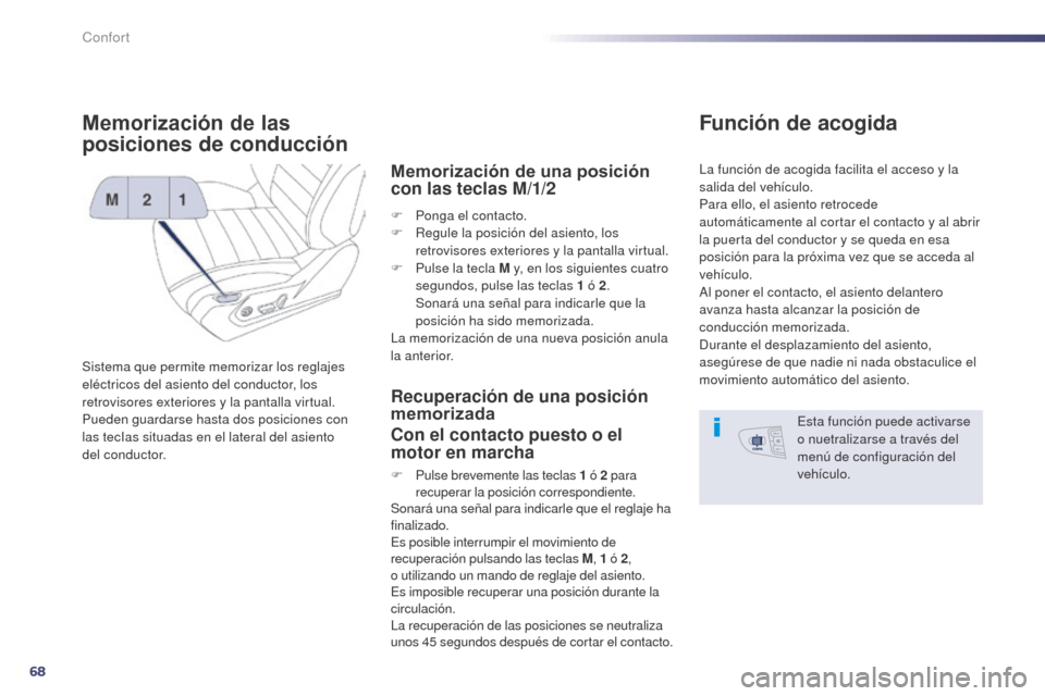 Peugeot 508 Hybrid 2014  Manual del propietario (in Spanish) 68
508_es_Chap03_confort_ed02-2014
Memorización de las 
posiciones de conducción
Sistema que permite memorizar los reglajes 
eléctricos del asiento del conductor, los 
retrovisores exteriores y la 