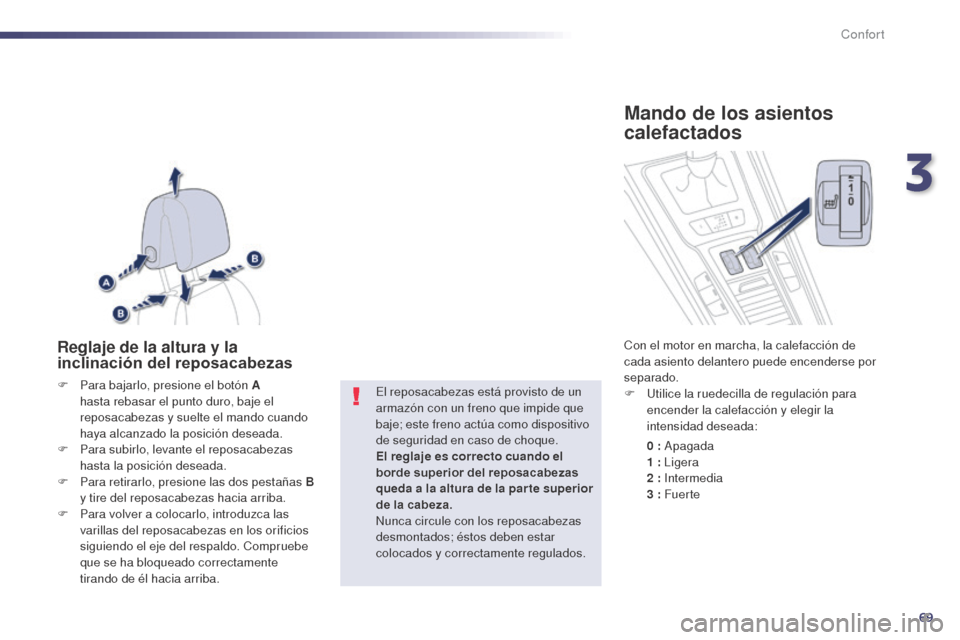Peugeot 508 Hybrid 2014  Manual del propietario (in Spanish) 69
508_es_Chap03_confort_ed02-2014
Reglaje de la altura y la 
inclinación del reposacabezas
F Para bajarlo, presione el botón A hasta rebasar el punto duro, baje el 
reposacabezas y suelte el mando 