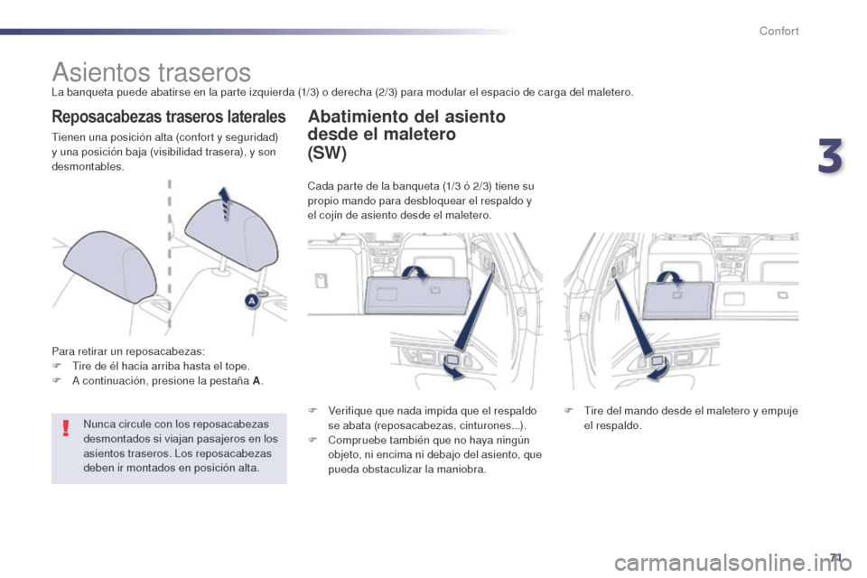 Peugeot 508 Hybrid 2014  Manual del propietario (in Spanish) 71
508_es_Chap03_confort_ed02-2014
Asientos traserosLa banqueta puede abatirse en la parte izquierda (1/3) o derecha (2/3) para modular el espacio de carga del maletero.
Reposacabezas traseros lateral