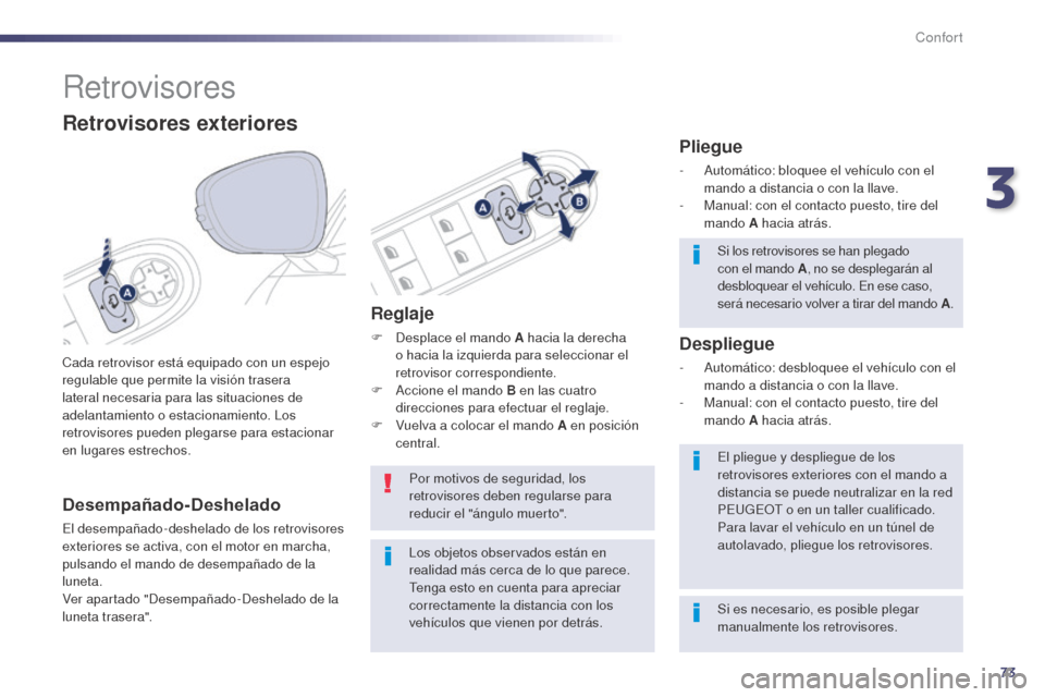 Peugeot 508 Hybrid 2014  Manual del propietario (in Spanish) 73
508_es_Chap03_confort_ed02-2014
Retrovisores
Cada retrovisor está equipado con un espejo 
regulable que permite la visión trasera 
lateral necesaria para las situaciones de 
adelantamiento o esta