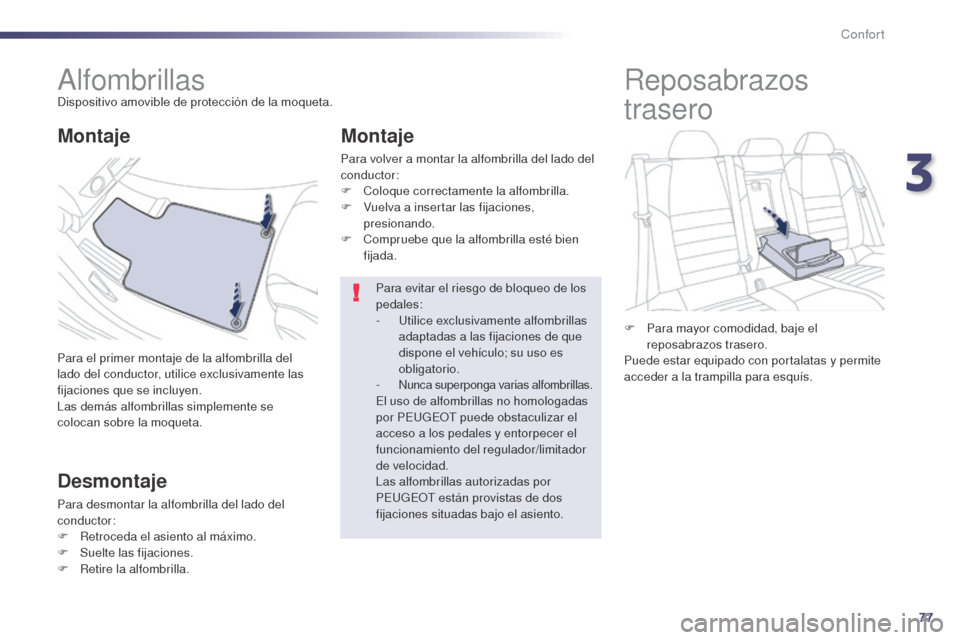 Peugeot 508 Hybrid 2014  Manual del propietario (in Spanish) 77
508_es_Chap03_confort_ed02-2014
AlfombrillasDispositivo amovible de protección de la moqueta.
Para el primer montaje de la alfombrilla del 
lado del conductor, utilice exclusivamente las 
fijacion