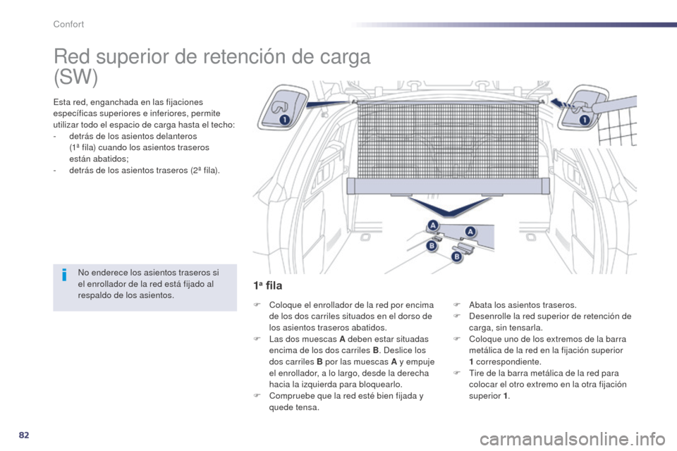 Peugeot 508 Hybrid 2014  Manual del propietario (in Spanish) 82
508_es_Chap03_confort_ed02-2014
Red superior de retención de carga
Esta red, enganchada en las fijaciones 
específicas superiores e inferiores, permite 
utilizar todo el espacio de carga hasta el