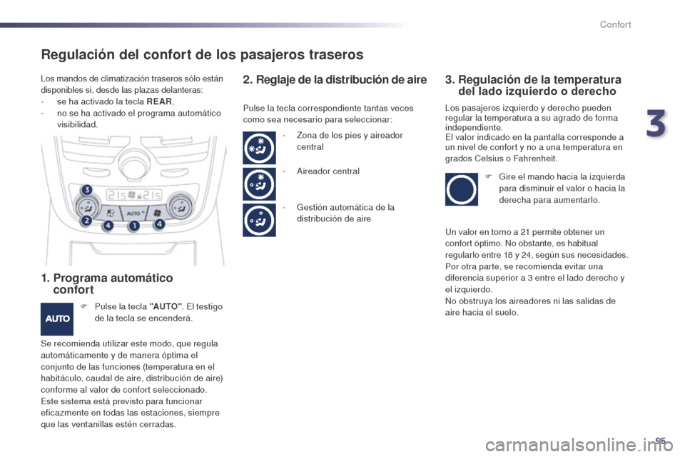 Peugeot 508 Hybrid 2014 Manual del propietario (in Spanish) 95
508_es_Chap03_confort_ed02-2014
Regulación del confort de los pasajeros traseros
1. Programa automático confort
F Pulse la tecla "AUTO" . El testigo
de la tecla se encenderá.
Se recomienda ut Peugeot 508 Hybrid 2014 Manual del propietario (in Spanish) 95
508_es_Chap03_confort_ed02-2014
Regulación del confort de los pasajeros traseros
1. Programa automático confort
F Pulse la tecla "AUTO" . El testigo
de la tecla se encenderá.
Se recomienda ut