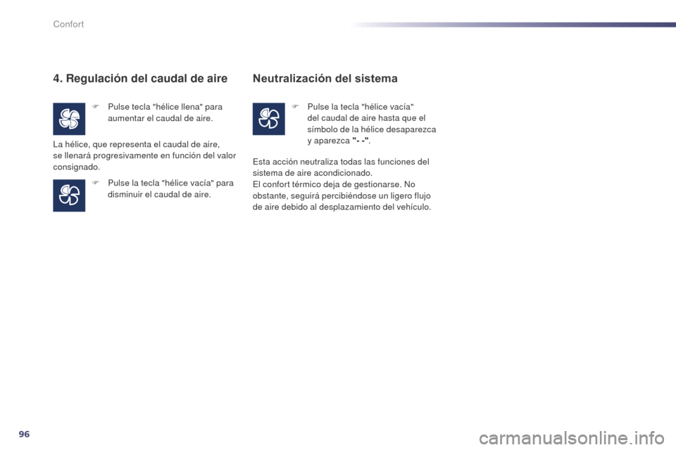 Peugeot 508 Hybrid 2014 Manual del propietario (in Spanish) 96
508_es_Chap03_confort_ed02-2014
4. Regulación del caudal de aire
F Pulse tecla "hélice llena" para aumentar el caudal de aire.
F
P
ulse la tecla "hélice vacía" para
disminuir el caudal de a Peugeot 508 Hybrid 2014 Manual del propietario (in Spanish) 96
508_es_Chap03_confort_ed02-2014
4. Regulación del caudal de aire
F Pulse tecla "hélice llena" para aumentar el caudal de aire.
F
P
ulse la tecla "hélice vacía" para
disminuir el caudal de a