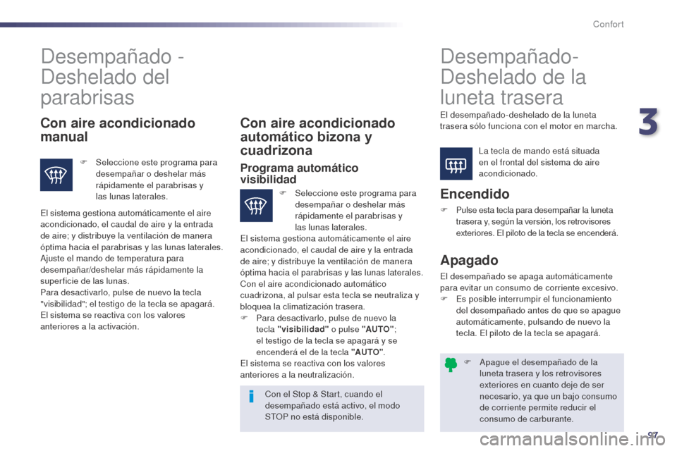 Peugeot 508 Hybrid 2014 Manual del propietario (in Spanish) 97
508_es_Chap03_confort_ed02-2014
F Apague el desempañado de la luneta trasera y los retrovisores
exteriores en cuanto deje de ser
necesario, ya que un bajo consumo
de corriente permite reducir e Peugeot 508 Hybrid 2014 Manual del propietario (in Spanish) 97
508_es_Chap03_confort_ed02-2014
F Apague el desempañado de la luneta trasera y los retrovisores
exteriores en cuanto deje de ser
necesario, ya que un bajo consumo
de corriente permite reducir e