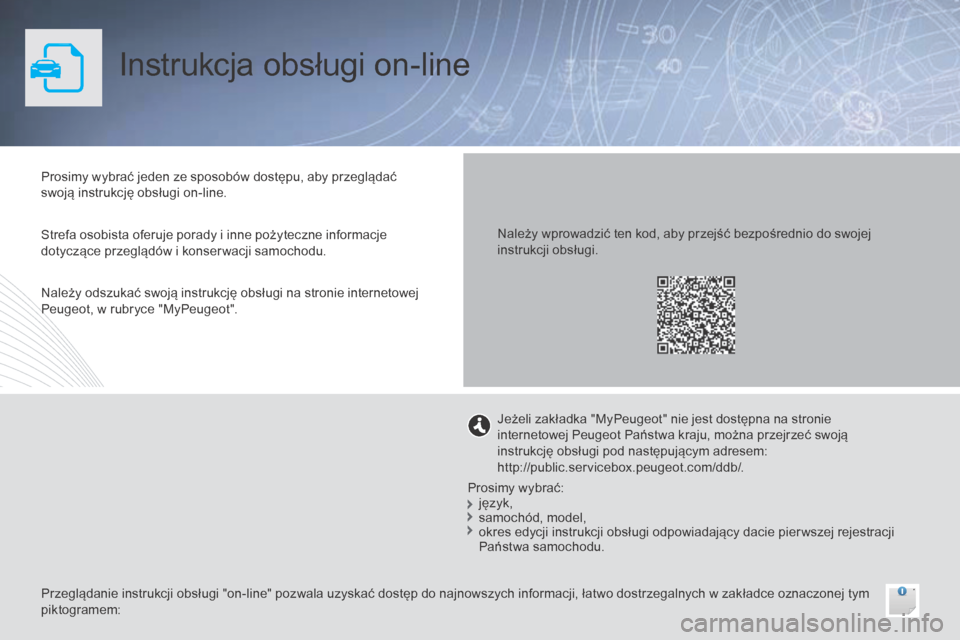 Peugeot 508 Hybrid 2014  Instrukcja Obsługi (in Polish) Instrukcja obsługi on-line
Prosimy wybrać jeden ze sposobów dostępu, aby przeglądać 
swoją instrukcję obsługi on-line.
Przeglądanie instrukcji obsługi "on-line" pozwala uzyskać dostęp do 