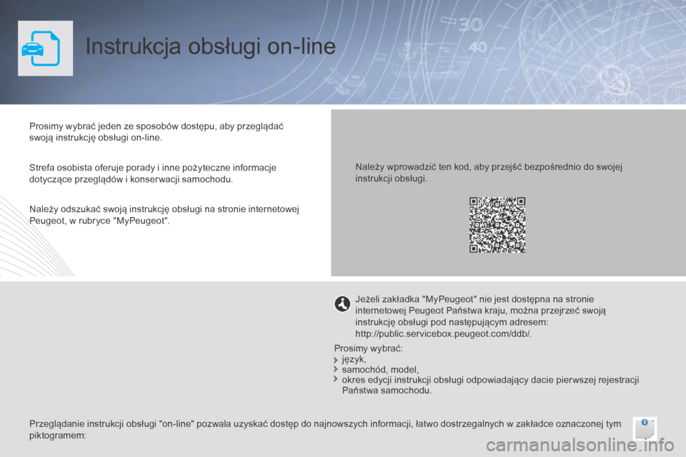 Peugeot 508 Hybrid 2014 Instrukcja Obsługi (in Polish) Instrukcja obsługi on-line
Prosimy wybrać jeden ze sposobów dostępu, aby przeglądać
swoją instrukcję obsługi on-line.
Przeglądanie instrukcji obsługi "on-line" pozwala uzyskać dostęp do Peugeot 508 Hybrid 2014 Instrukcja Obsługi (in Polish) Instrukcja obsługi on-line
Prosimy wybrać jeden ze sposobów dostępu, aby przeglądać
swoją instrukcję obsługi on-line.
Przeglądanie instrukcji obsługi "on-line" pozwala uzyskać dostęp do